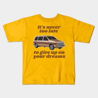 It's Never Too Late To Give Up On Your Dreams // Minivan Life Kids T-Shirt